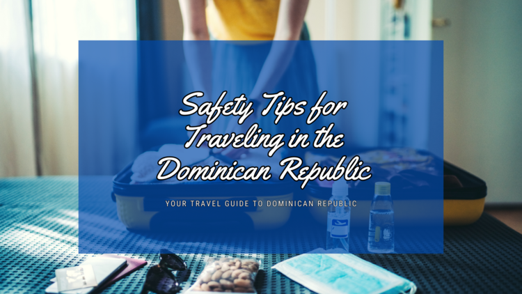 Safety Tips for Traveling in the Dominican Republic: Your Guide to a Worry-Free Vacation