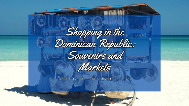 Shopping in the Dominican Republic: Your Ultimate Guide to Souvenirs and Markets