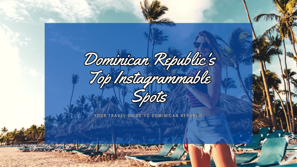 Dominican Republic's Top Instagrammable Spots