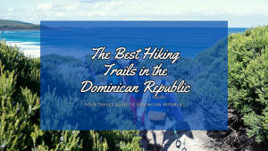 The Best Hiking Trails in the Dominican Republic: A Trekker's Paradise