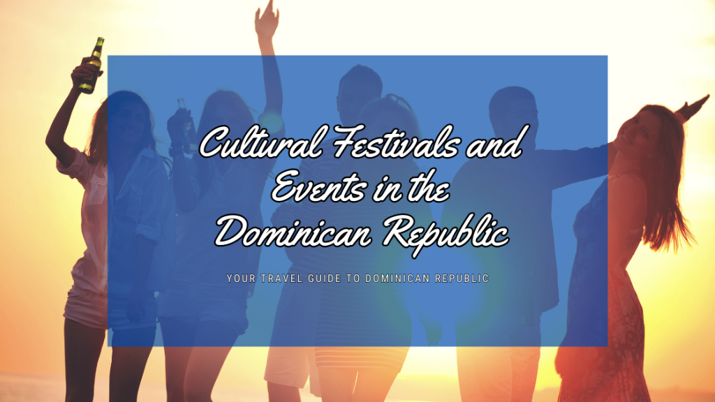 Cultural Festivals and Events in the Dominican Republic: A Celebration of Life and Heritage