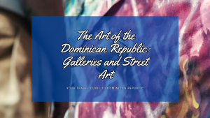 The Art of the Dominican Republic: Galleries and Street Art