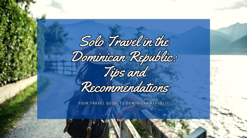 Solo Travel in the Dominican Republic: Tips and Recommendations